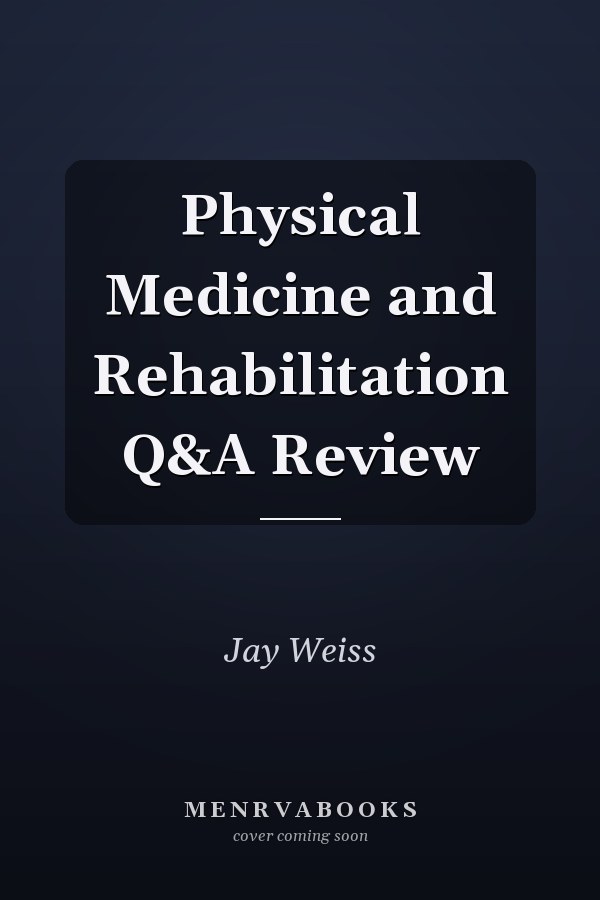 Physical Medicine and Rehabilitation Q&A Review