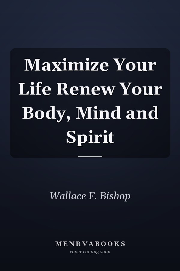 Maximize Your Life Renew Your Body, Mind and Spirit