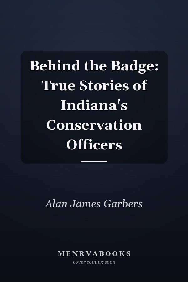 Behind the Badge: True Stories of Indiana's Conservation Officers