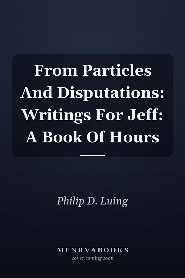 From Particles And Disputations: Writings For Jeff: A Book Of Hours
