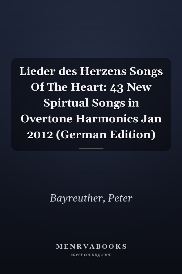 Lieder des Herzens Songs Of The Heart: 43 New Spirtual Songs in Overtone Harmonics Jan 2012 (German Edition)