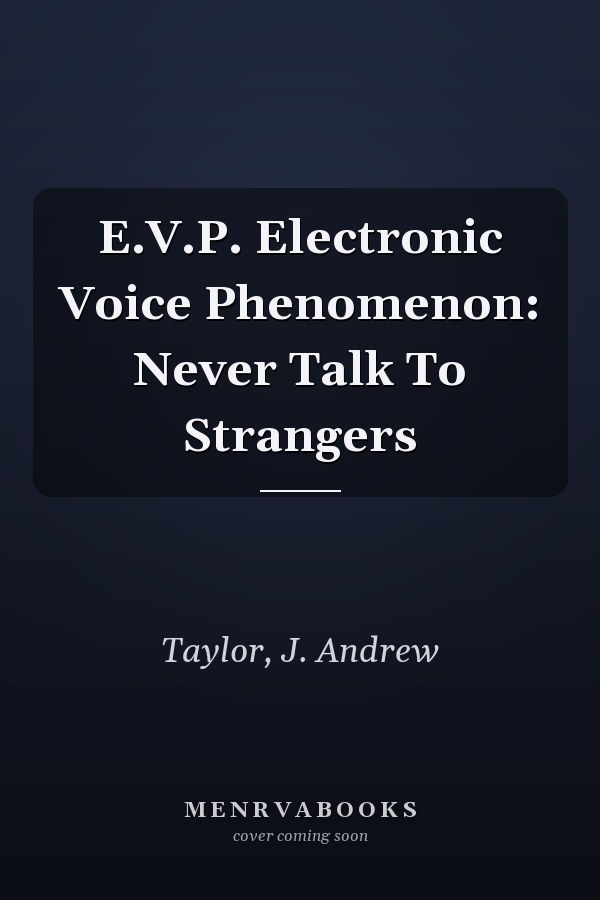 E.V.P. Electronic Voice Phenomenon: Never Talk To Strangers
