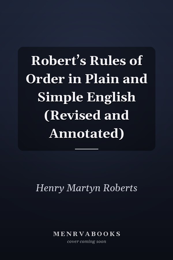 Robert’s Rules of Order in Plain and Simple English (Revised and Annotated)