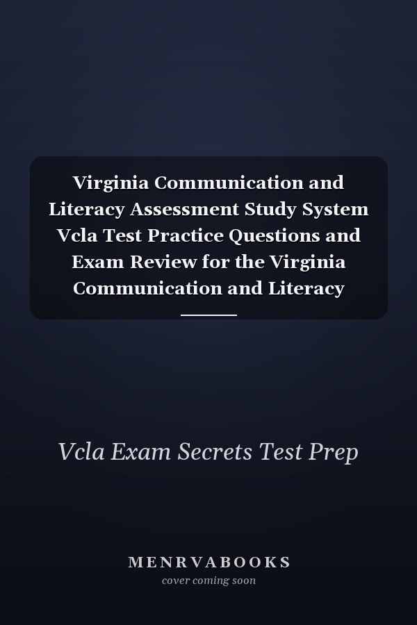 Virginia Communication and Literacy Assessment Study System Vcla Test Practice Questions and Exam Review for the Virginia Communication and Literacy Assessment