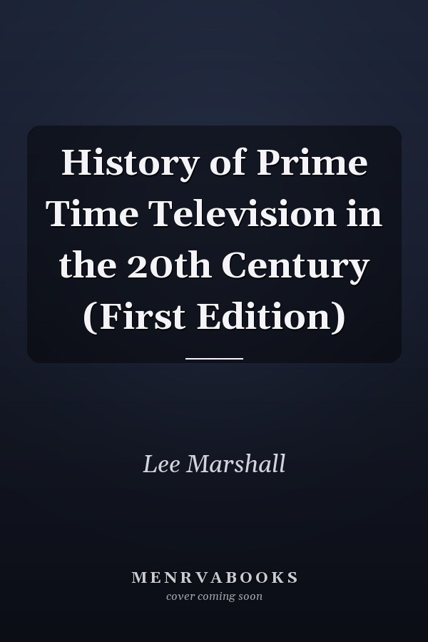 History of Prime Time Television in the 20th Century (First Edition)