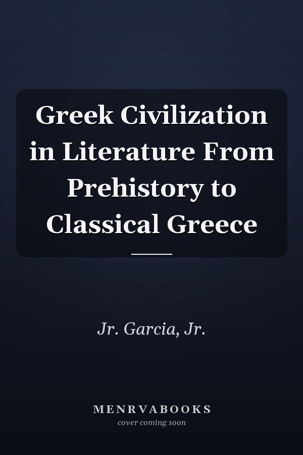Greek Civilization in Literature From Prehistory to Classical Greece