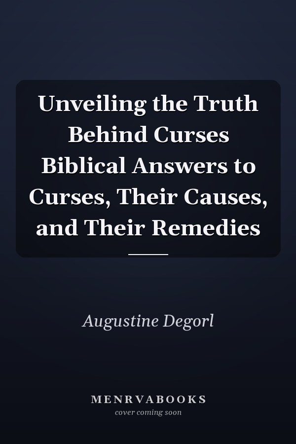 Unveiling the Truth Behind Curses Biblical Answers to Curses, Their Causes, and Their Remedies
