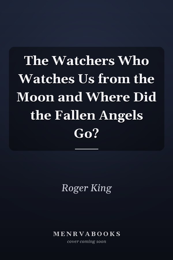 The Watchers Who Watches Us from the Moon and Where Did the Fallen Angels Go?