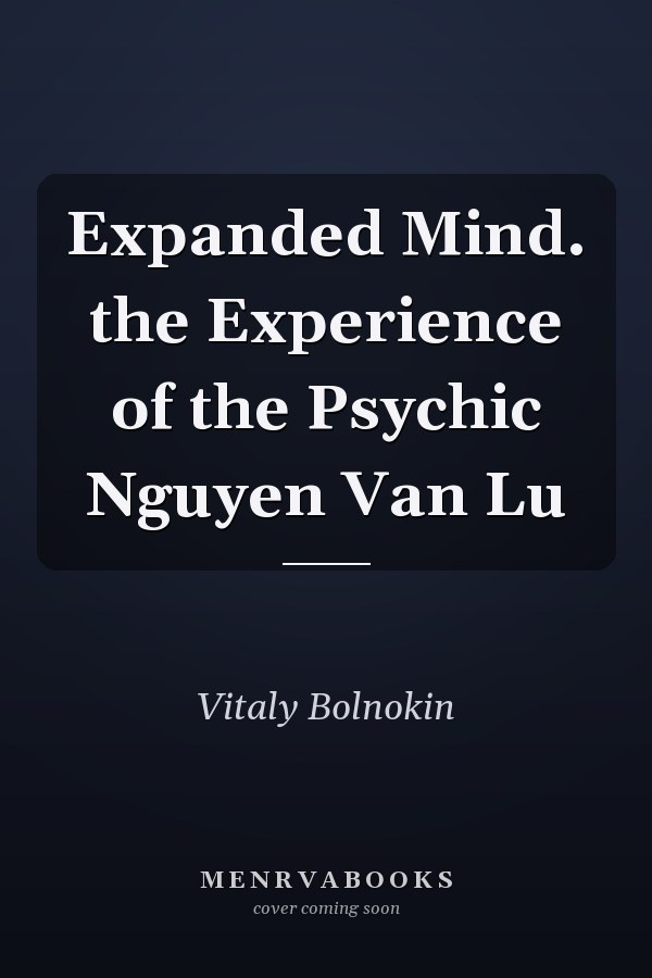 Expanded Mind. the Experience of the Psychic Nguyen Van Lu