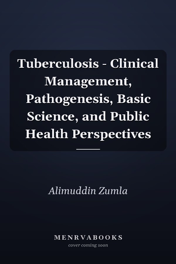 Tuberculosis - Clinical Management, Pathogenesis, Basic Science, and Public Health Perspectives