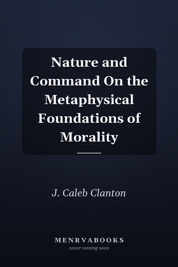 Nature and Command On the Metaphysical Foundations of Morality