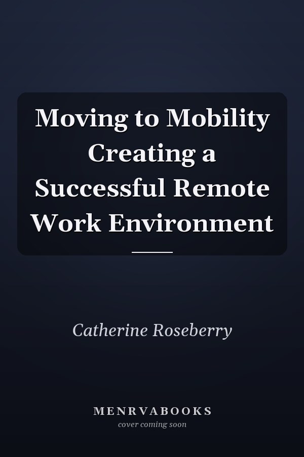 Moving to Mobility Creating a Successful Remote Work Environment