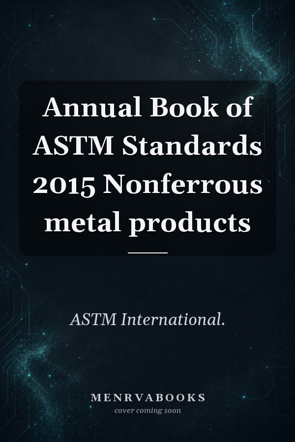 Annual Book of ASTM Standards 2015 Nonferrous metal products
