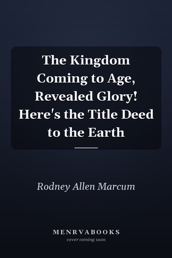The Kingdom Coming to Age, Revealed Glory! Here's the Title Deed to the Earth