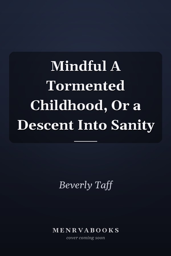 Mindful A Tormented Childhood, Or a Descent Into Sanity