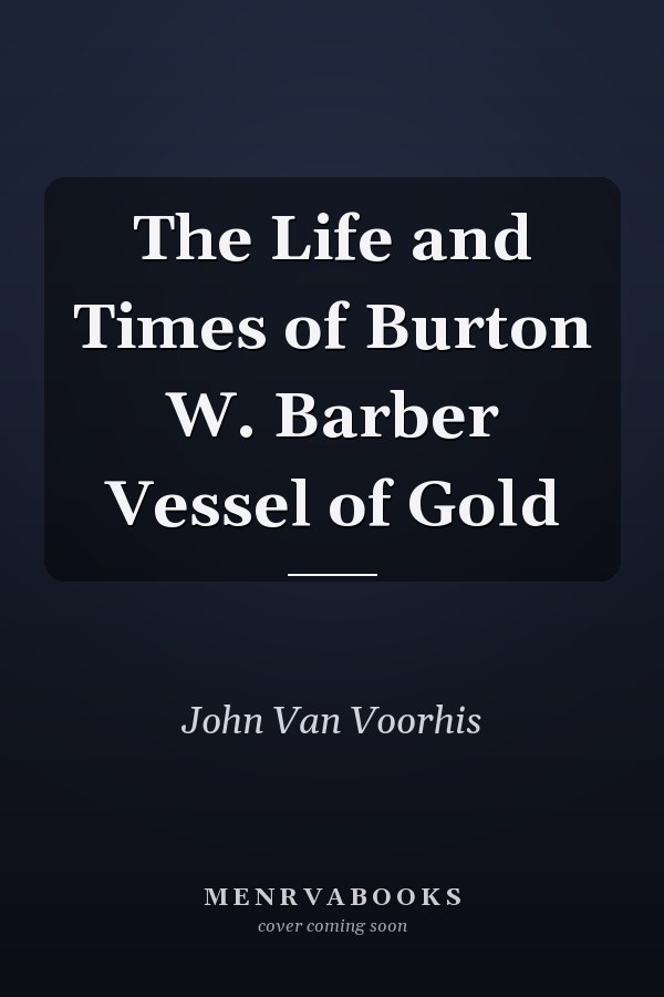 The Life and Times of Burton W. Barber Vessel of Gold