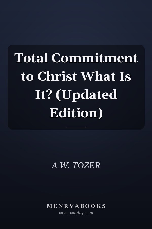Total Commitment to Christ What Is It? (Updated Edition)