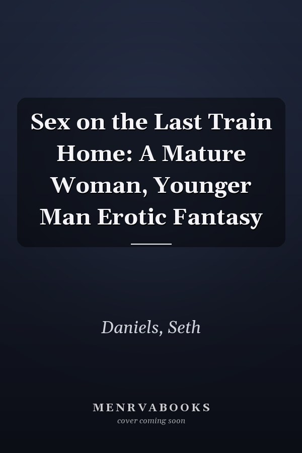 Sex on the Last Train Home: A Mature Woman, Younger Man Erotic Fantasy