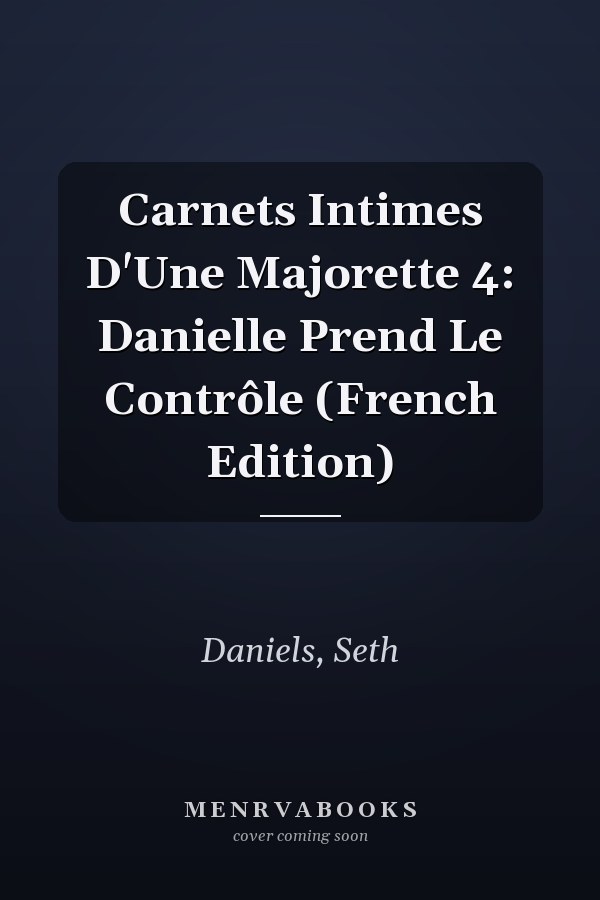 Carnets Intimes D'Une Majorette 4: Danielle Prend Le Contrôle (French Edition)