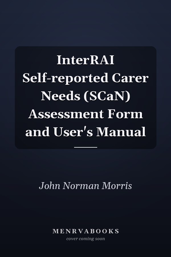 InterRAI Self-reported Carer Needs (SCaN) Assessment Form and User's Manual