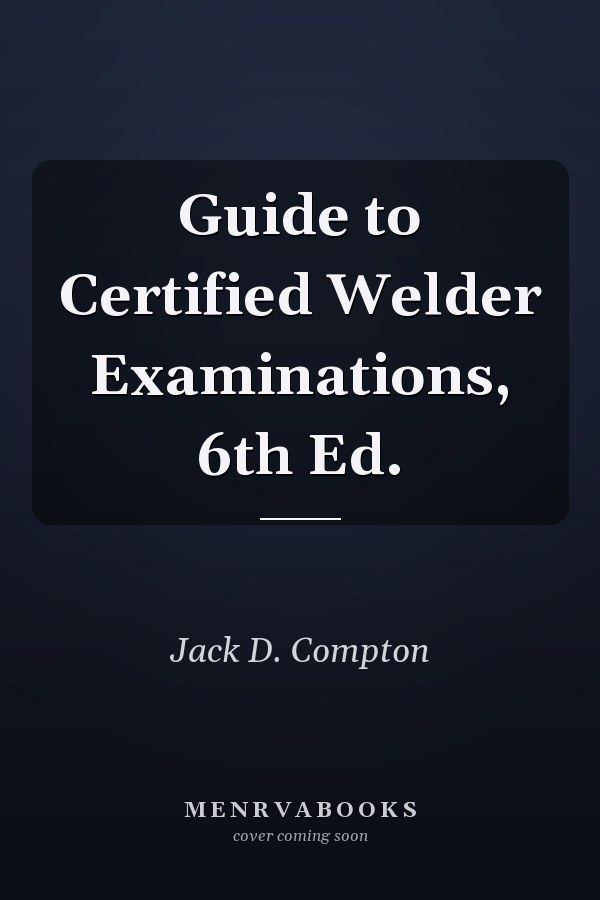 Guide to Certified Welder Examinations, 6th Ed.
