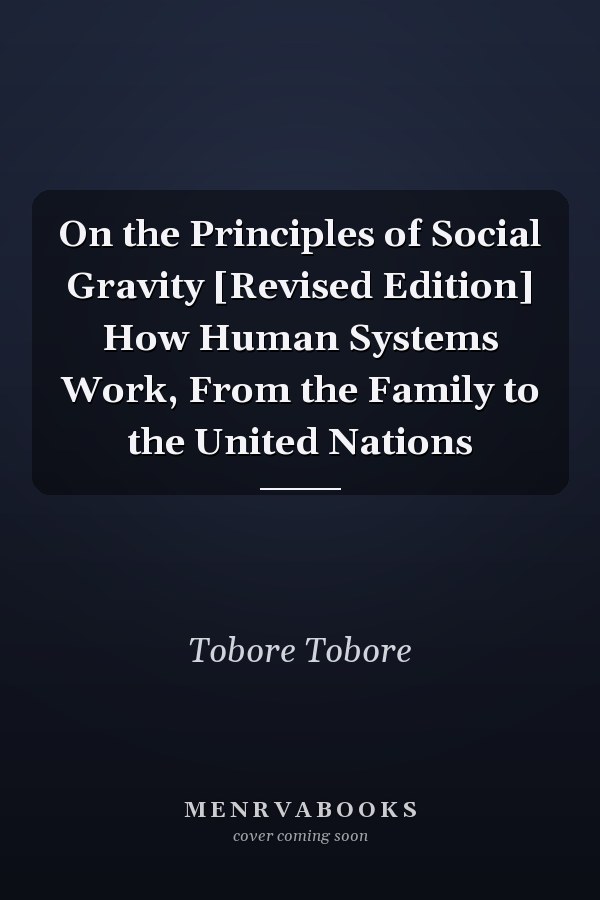 On the Principles of Social Gravity [Revised Edition] How Human Systems Work, From the Family to the United Nations