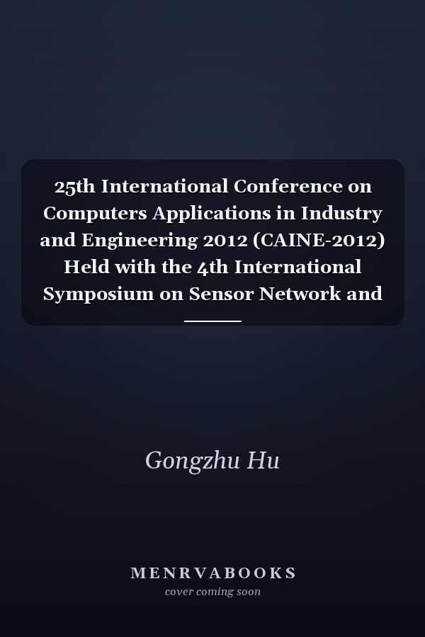 25th International Conference on Computers Applications in Industry and Engineering 2012 (CAINE-2012) Held with the 4th International Symposium on Sensor Network and Application (SNA - 2012) ; New Orleans, Louisiana, USA, 14 - 16 November 2012
