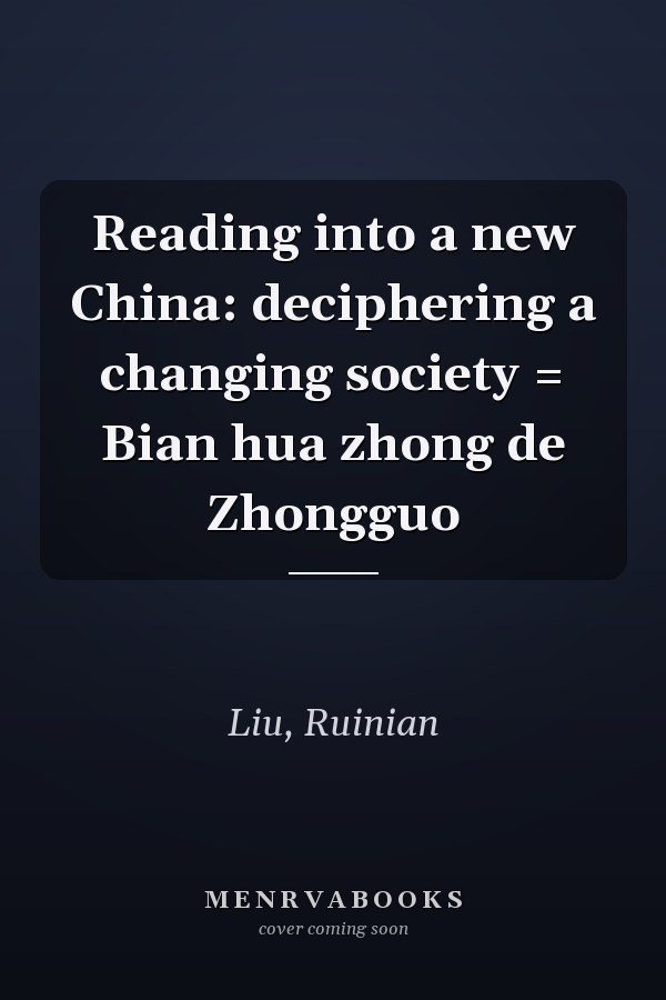 Reading into a new China: deciphering a changing society = Bian hua zhong de Zhongguo