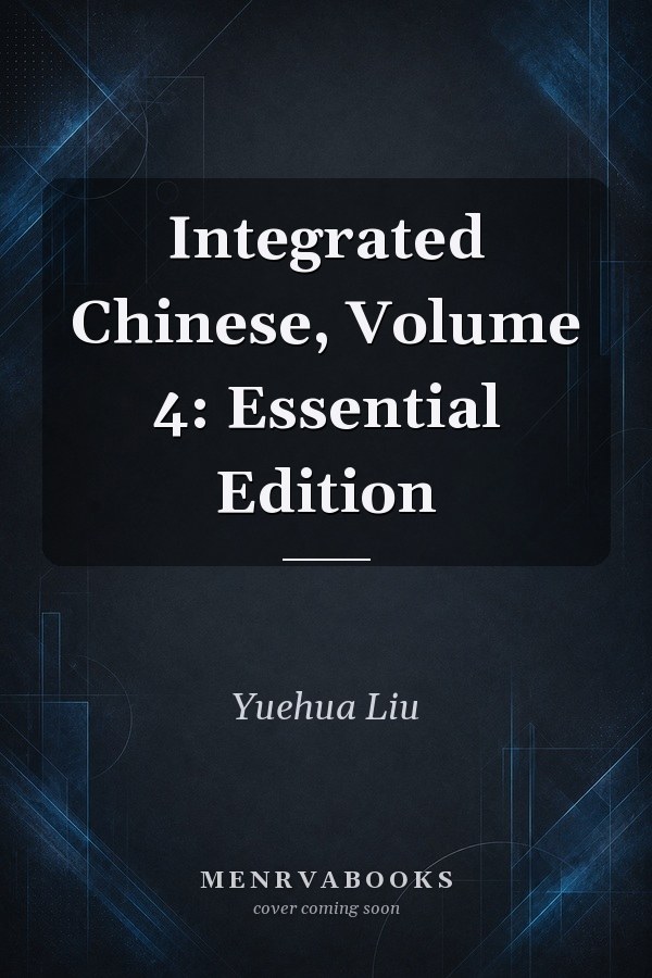Integrated Chinese, Volume 4: Essential Edition