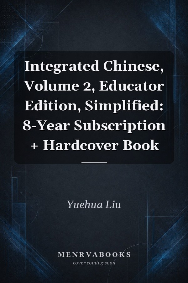 Integrated Chinese, Volume 2, Educator Edition, Simplified: 8-Year Subscription + Hardcover Book