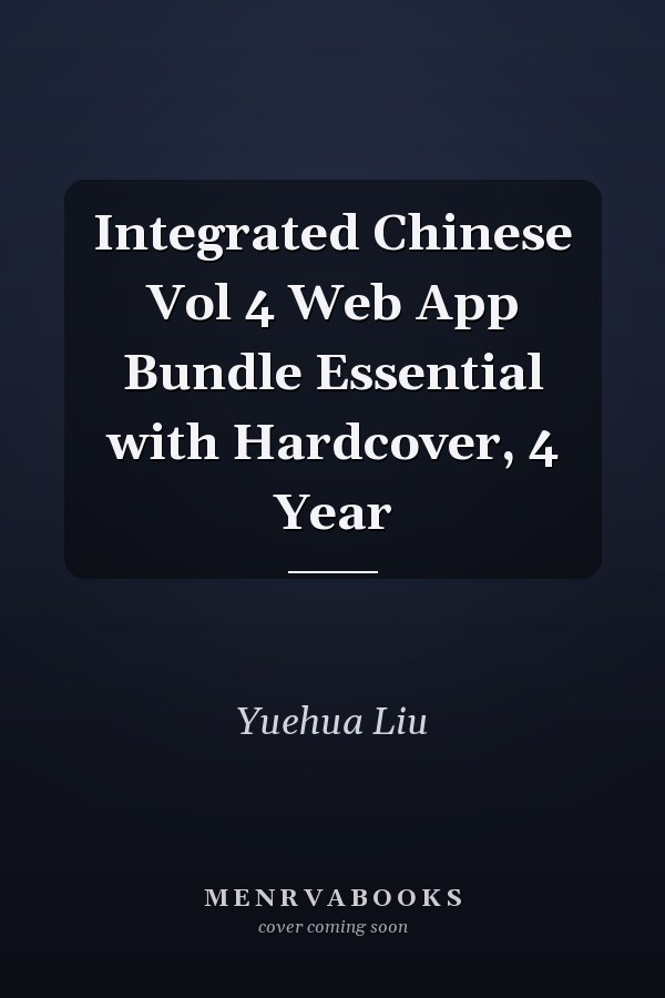 Integrated Chinese Vol 4 Web App Bundle Essential with Hardcover, 4 Year
