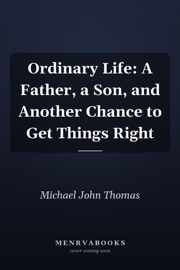 Ordinary Life: A Father, a Son, and Another Chance to Get Things Right