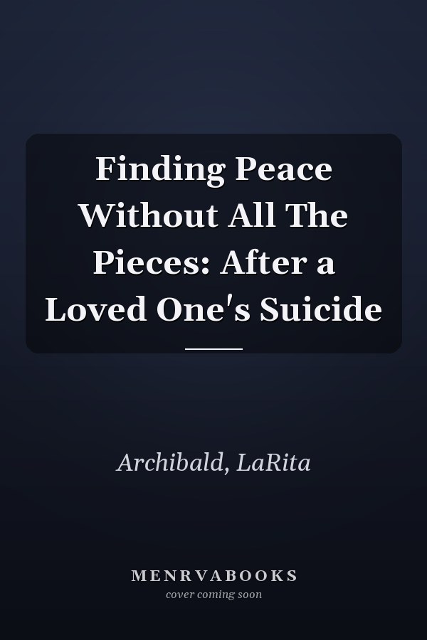 Finding Peace Without All The Pieces: After a Loved One's Suicide