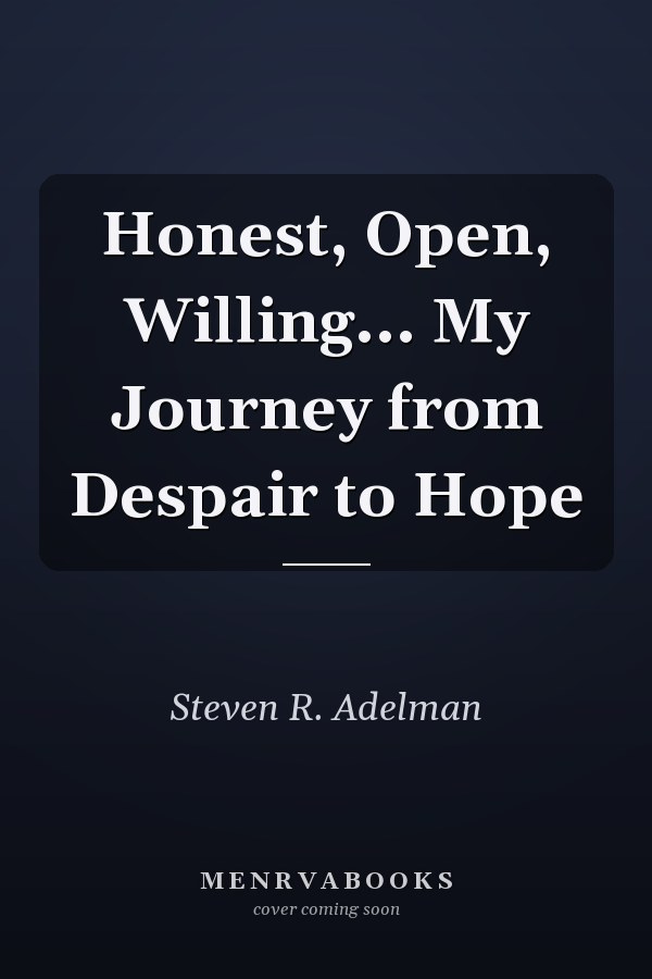 Honest, Open, Willing... My Journey from Despair to Hope