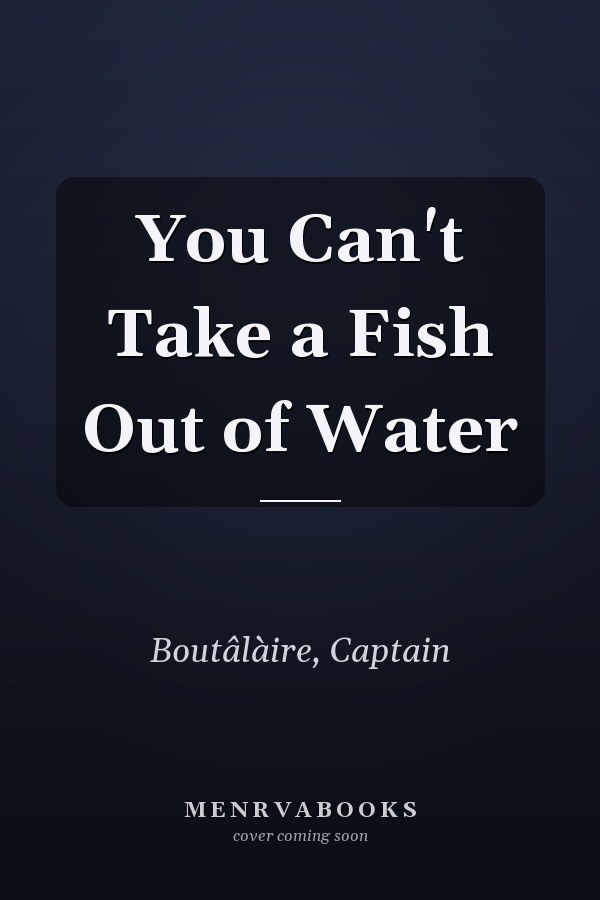 You Can't Take a Fish Out of Water
