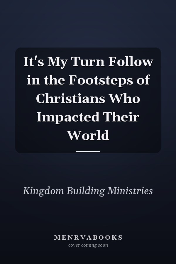 It's My Turn Follow in the Footsteps of Christians Who Impacted Their World