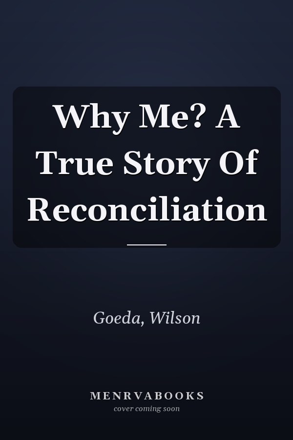 Why Me? A True Story Of Reconciliation