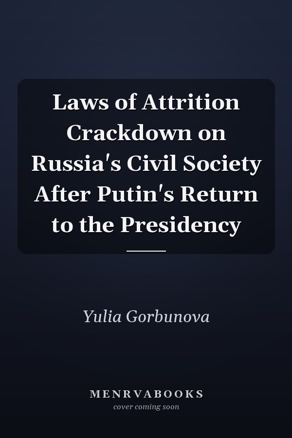 Laws of Attrition Crackdown on Russia's Civil Society After Putin's Return to the Presidency