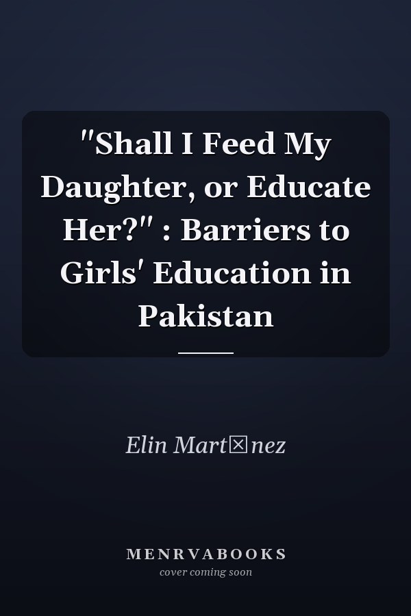 "Shall I Feed My Daughter, or Educate Her?" : Barriers to Girls' Education in Pakistan