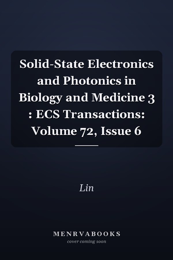 Solid-State Electronics and Photonics in Biology and Medicine 3 : ECS Transactions: Volume 72, Issue 6