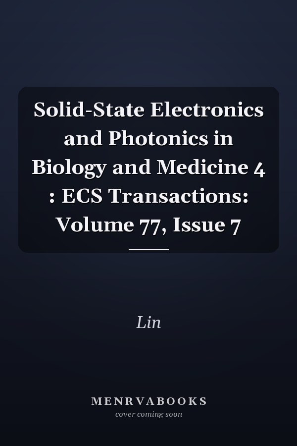 Solid-State Electronics and Photonics in Biology and Medicine 4 : ECS Transactions: Volume 77, Issue 7