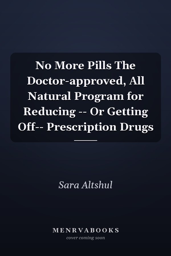 No More Pills The Doctor-approved, All Natural Program for Reducing -- Or Getting Off-- Prescription Drugs