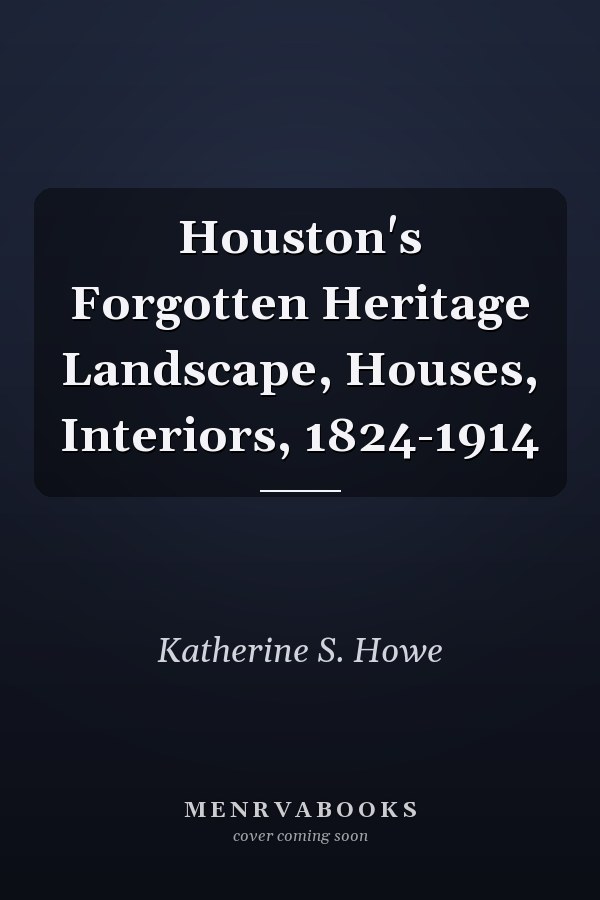 Houston's Forgotten Heritage Landscape, Houses, Interiors, 1824-1914