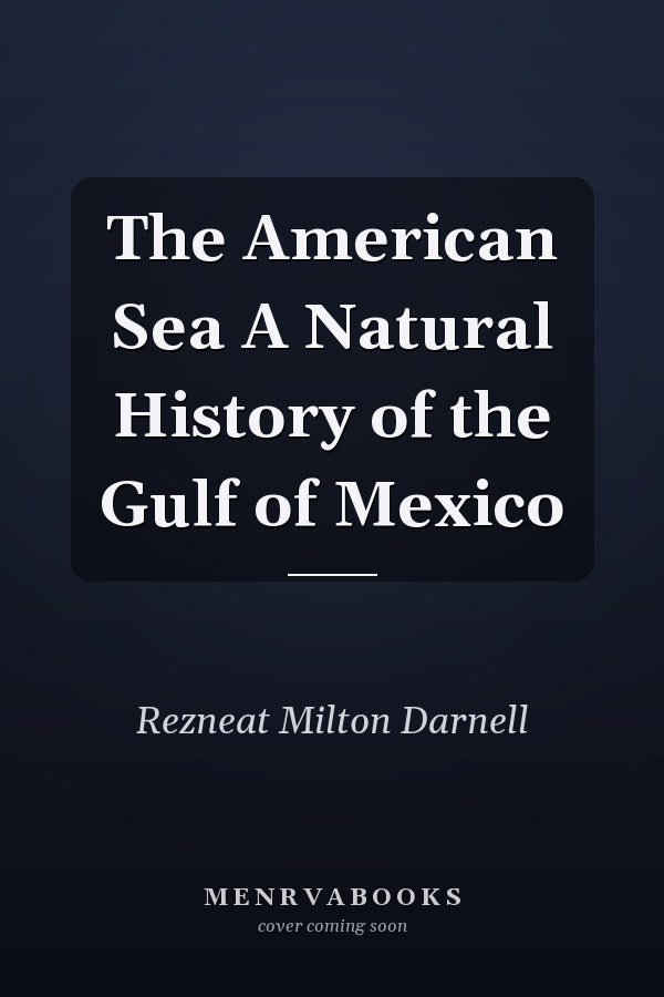 The American Sea A Natural History of the Gulf of Mexico