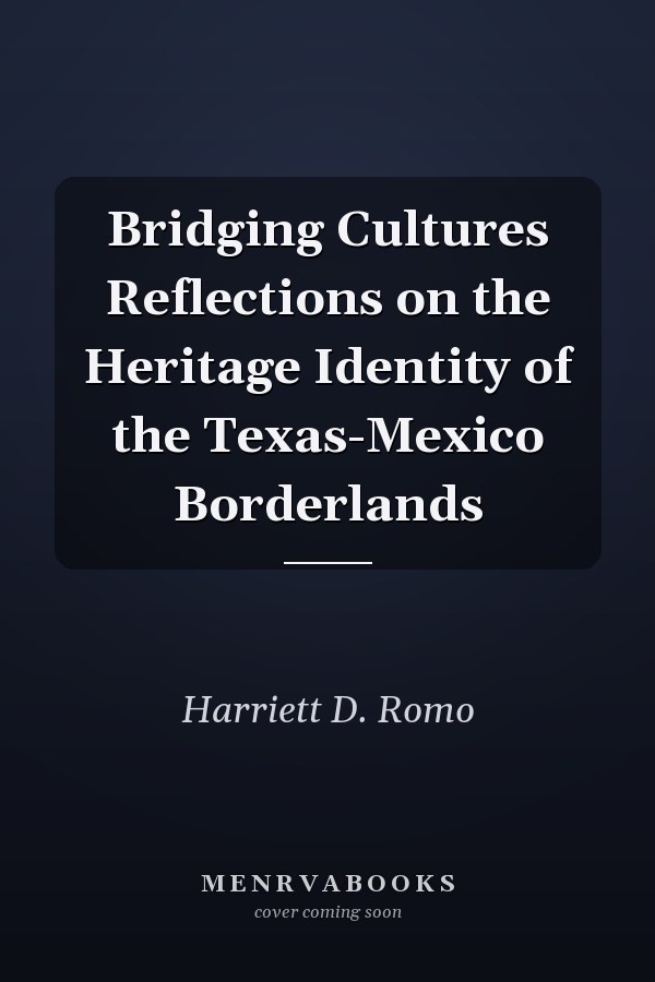Bridging Cultures Reflections on the Heritage Identity of the Texas-Mexico Borderlands