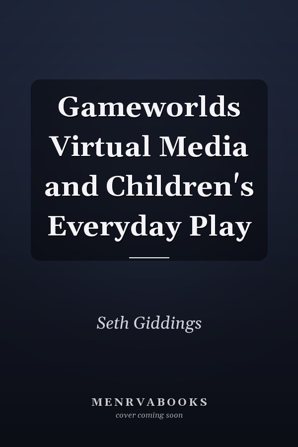 Gameworlds Virtual Media and Children's Everyday Play