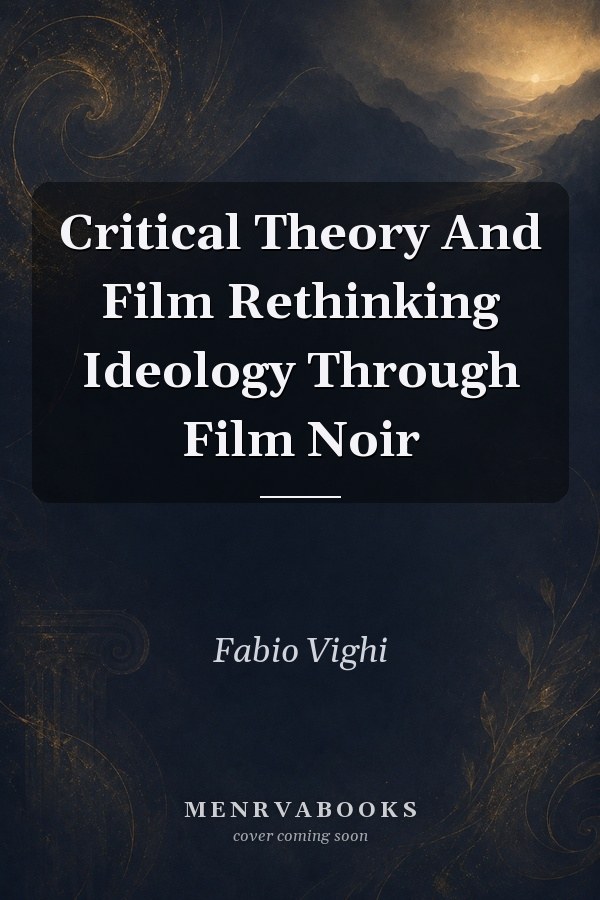 Critical Theory and Film: Rethinking Ideology Through Film Noir