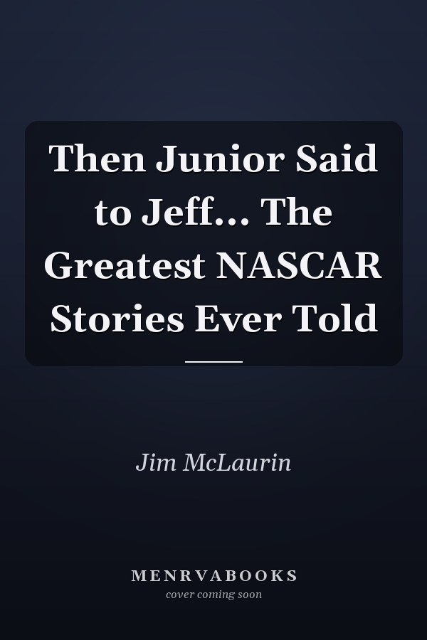 Then Junior Said to Jeff... The Greatest NASCAR Stories Ever Told