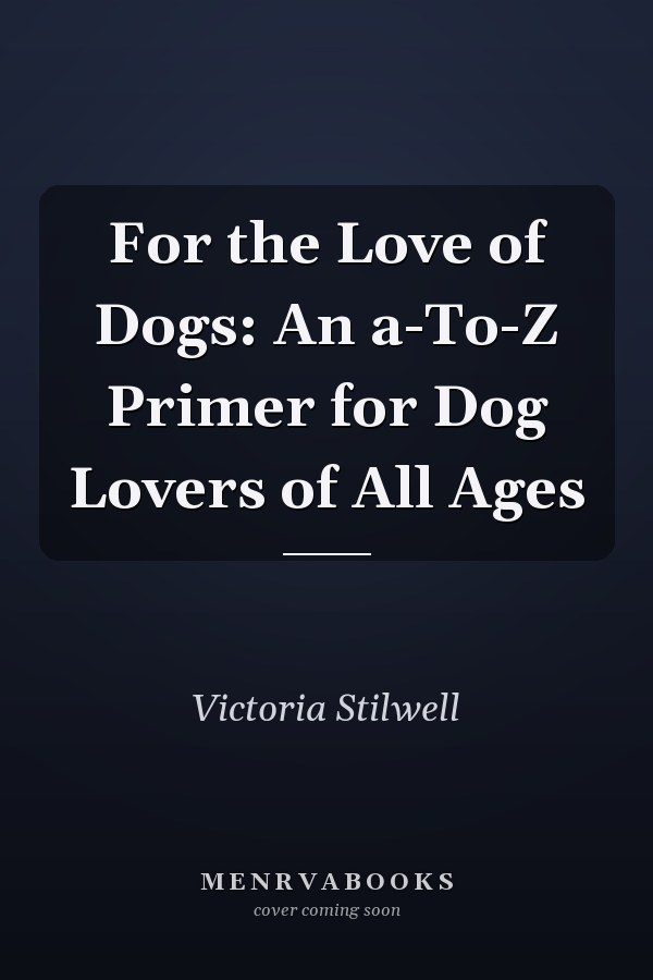 For the Love of Dogs: An a-To-Z Primer for Dog Lovers of All Ages