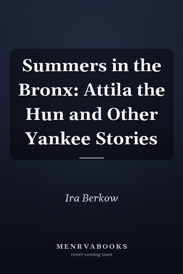 Summers in the Bronx: Attila the Hun and Other Yankee Stories